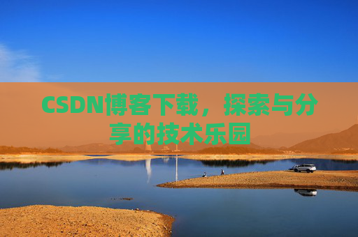 CSDN博客下载，探索与分享的技术乐园